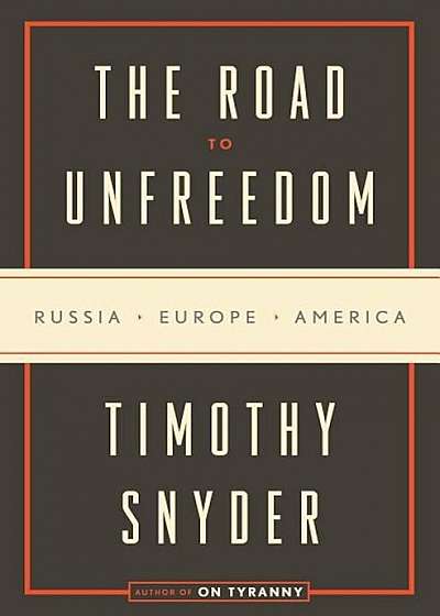 The Road to Unfreedom: Russia, Europe, America, Hardcover