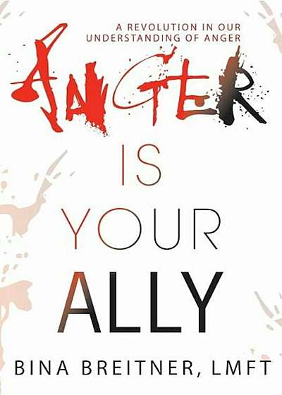 Anger Is Your Ally: A Revolution in Our Understanding of Anger, Paperback
