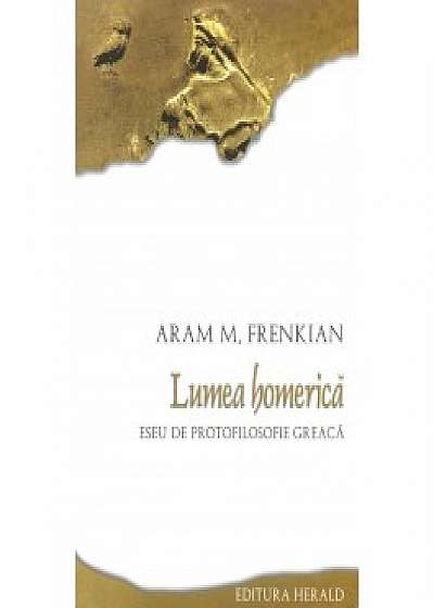Coperta cărții Lumea homerica. Eseu de protofilosofie greaca
