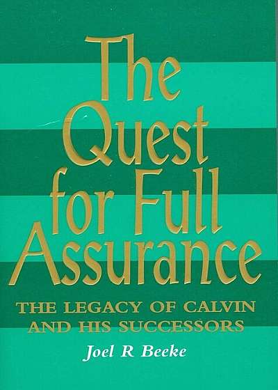 The Quest for Full Assurance: The Legacy of Calvin and His Successors, Hardcover