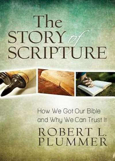 The Story of Scripture: How We Got Our Bible and Why We Can Trust It, Paperback