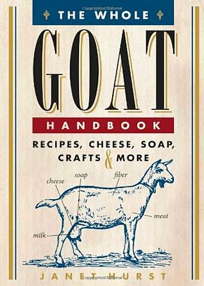 The Whole Goat Handbook: Recipes, Cheese, Soap, Crafts & More, Paperback