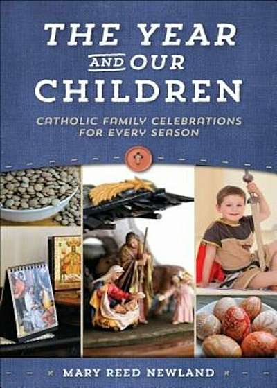 The Year and Our Children: Catholic Family Celebrations for Every Season, Paperback