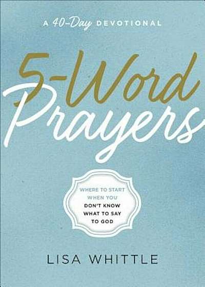 5-Word Prayers: Where to Start When You Don't Know What to Say to God, Paperback