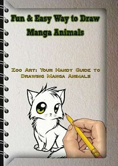 Fun & Easy Way to Draw Manga Animals: Zoo Art: Your Handy Guide to Drawing Manga Animals, Paperback