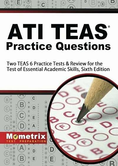 Ati Teas Practice Questions: Two Teas 6 Practice Tests & Review for the Test of Essential Academic Skills, Sixth Edition, Paperback