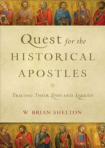 Quest for the Historical Apostles: Tracing Their Lives and Legacies, Paperback