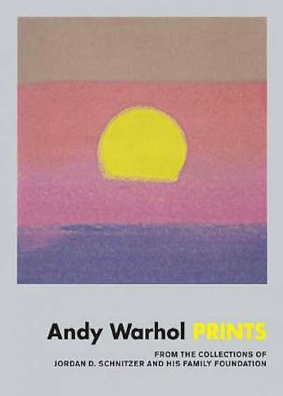 Andy Warhol: Prints: From the Collections of Jordan D. Schnitzer and His Family Foundation, Hardcover