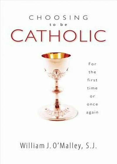Choosing to Be Catholic: For the First Time or Once Again, Paperback