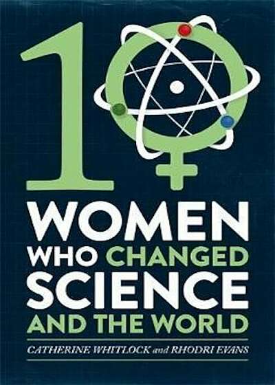 Ten Women Who Changed Science, and the World, Hardcover
