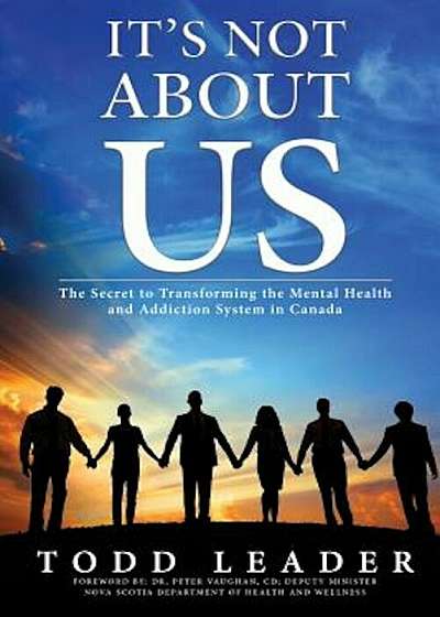 It's Not about Us: The Secret to Transforming the Mental Health and Addiction System in Canada, Paperback