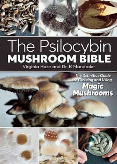 The Psilocybin Mushroom Bible: The Definitive Guide to Growing and Using Magic Mushrooms, Paperback