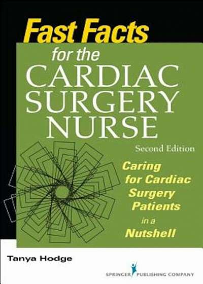 Fast Facts for the Cardiac Surgery Nurse, Second Edition: Caring for Cardiac Surgery Patients in a Nutshell, Paperback (2nd Ed.)
