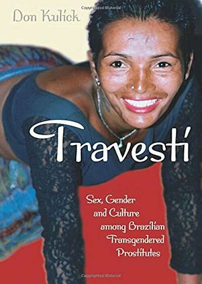 Travesti: Sex, Gender, and Culture Among Brazilian Transgendered Prostitutes, Paperback
