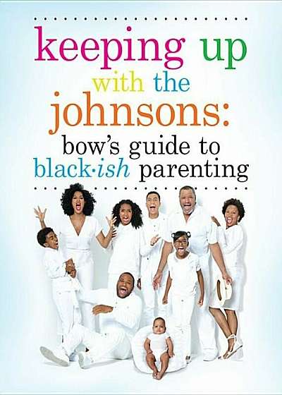 Keeping Up with the Johnsons: Bow's Guide to Black-Ish Parenting, Hardcover