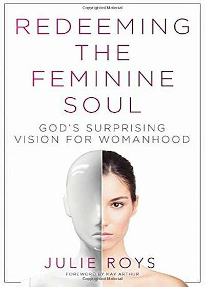 Redeeming the Feminine Soul: God's Surprising Vision for Womanhood, Paperback