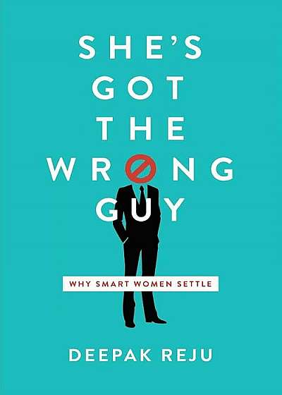 She's Got the Wrong Guy: Why Smart Women Settle, Paperback