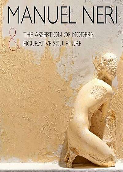 Manuel Neri and the Assertion of Modern Figurative Sculpture, Hardcover