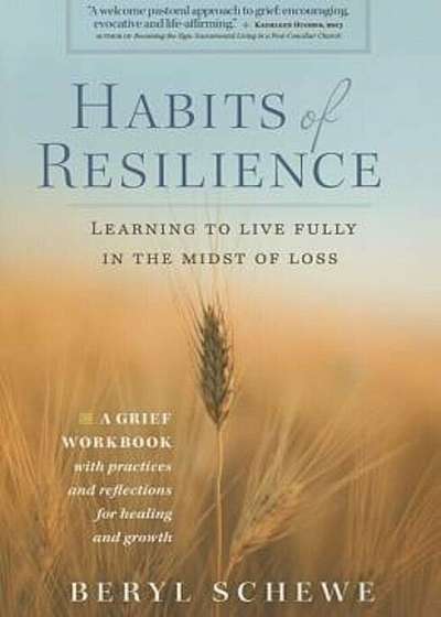 Habits of Resilience: Learning to Live Fully in the Midst of Loss, Paperback