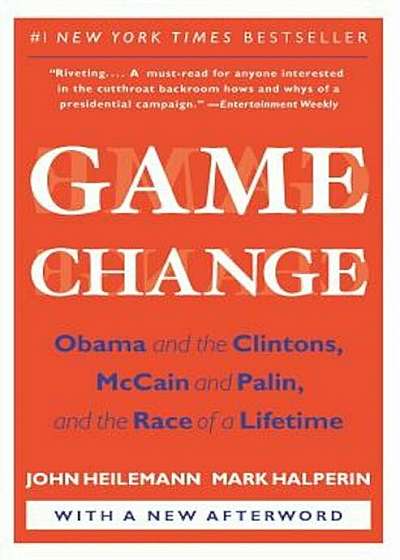 Game Change: Obama and the Clintons, McCain and Palin, and the Race of a Lifetime, Paperback