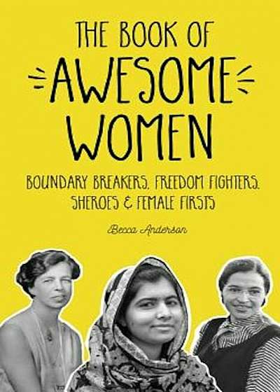 The Book of Awesome Women: Boundary Breakers, Freedom Fighters, Sheroes and Female Firsts, Paperback