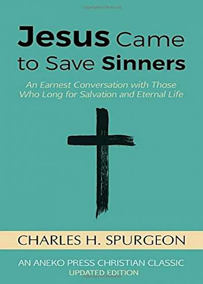 Jesus Came to Save Sinners: An Earnest Conversation with Those Who Long for Salvation and Eternal Life, Paperback