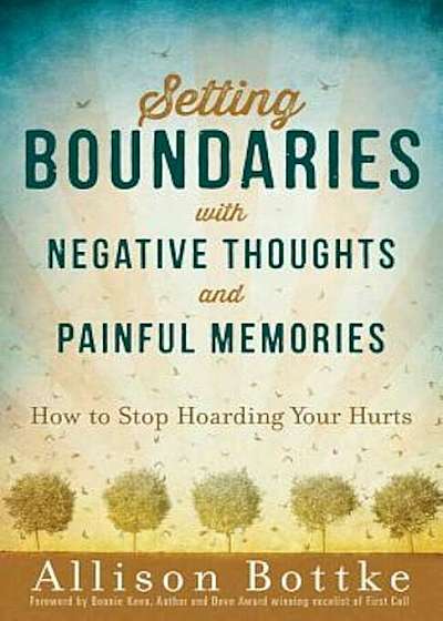 Setting Boundaries(r) with Negative Thoughts and Painful Memories: How to Stop Hoarding Your Hurts, Paperback