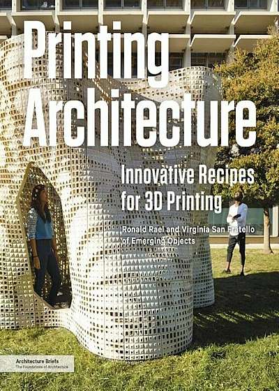 Printing Architecture: Innovative Recipes for 3D Printing, Paperback