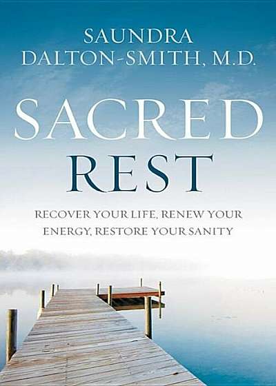 Sacred Rest: Recover Your Life, Renew Your Energy, Restore Your Sanity, Hardcover