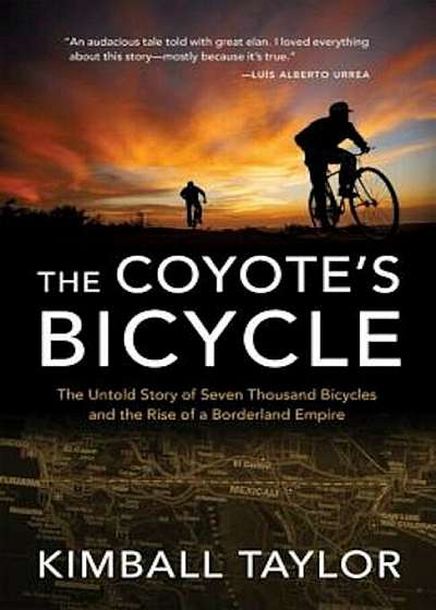 The Coyote's Bicycle: The Untold Story of 7,000 Bicycles and the Rise of a Borderland Empire, Paperback