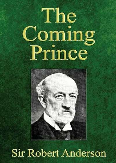 The Coming Prince: The Marvelous Prophecy of Daniel's Seventy Weeks Concerning the Antichrist, Paperback