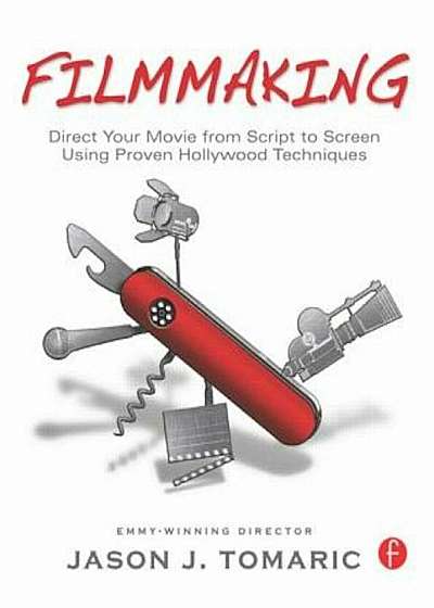 Filmmaking: Direct Your Movie from Script to Screen Using Proven Hollywood Techniques, Paperback