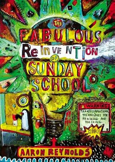 The Fabulous Reinvention of Sunday School: Transformational Techniques for Reaching and Teaching Kids, Paperback