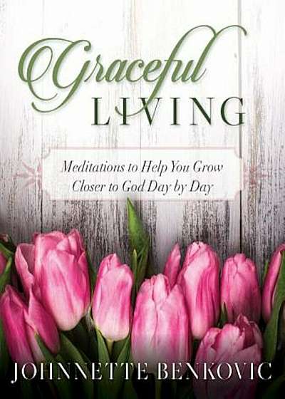 Graceful Living: Meditations to Help You Grow Closer to God Day by Day, Paperback