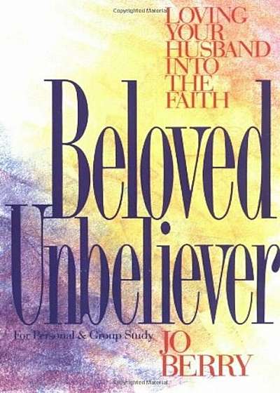 Beloved Unbeliever: Loving Your Husband Into the Faith, Paperback