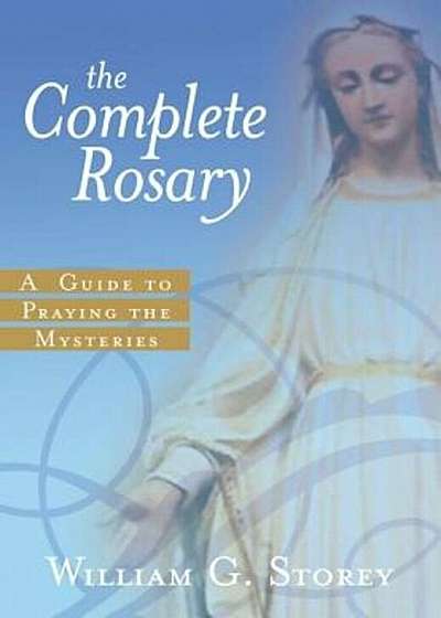 The Complete Rosary: A Guide to Praying the Mysteries, Paperback