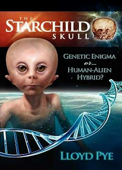 Coperta cărții The Starchild Skull -- Genetic Enigma or Human-Alien Hybrid', Paperback