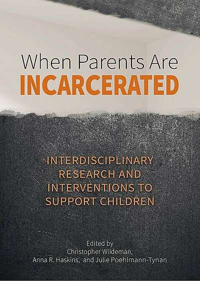 When Parents Are Incarcerated: Interdisciplinary Research and Interventions to Support Children, Hardcover