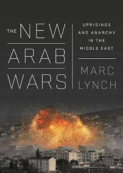 The New Arab Wars: Uprisings and Anarchy in the Middle East, Hardcover