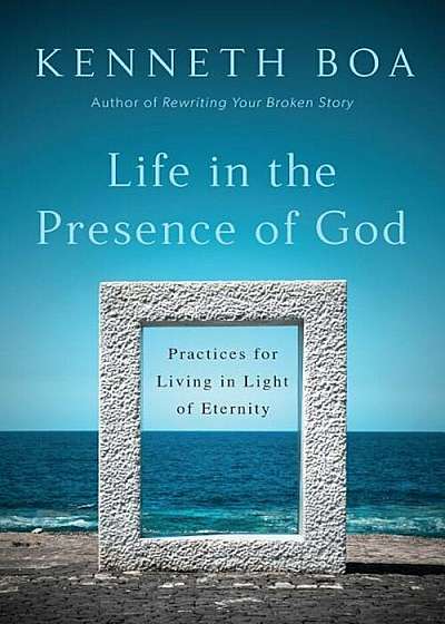 Life in the Presence of God: Practices for Living in Light of Eternity, Paperback