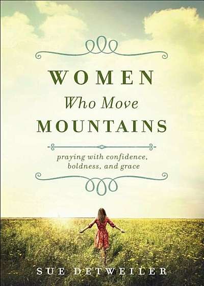 Women Who Move Mountains: Praying with Confidence, Boldness, and Grace, Paperback