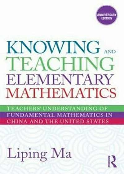 Knowing and Teaching Elementary Mathematics: Teachers' Understanding of Fundamental Mathematics in China and the United States, Paperback