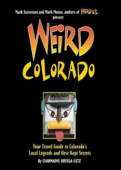Weird Colorado: Your Travel Guide to Colorado's Local Legends and Best Kept Secrets, Hardcover