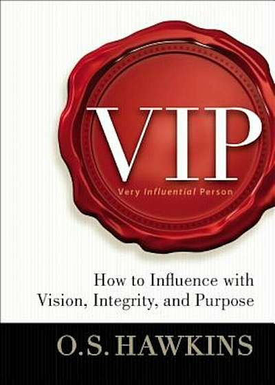 VIP: How to Influence with Vision, Integrity, and Purpose, Hardcover