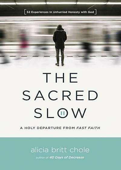 The Sacred Slow: A Holy Departure from Fast Faith, Paperback