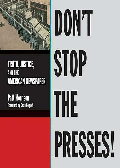 Don't Stop the Presses!: Truth, Justice, and the American Newspaper, Hardcover