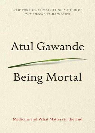 Being Mortal: Medicine and What Matters in the End, Paperback