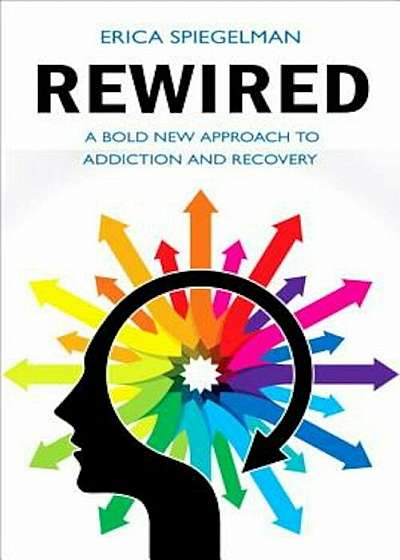 Rewired: A Bold New Approach to Addiction and Recovery, Paperback