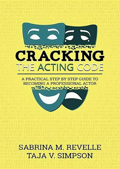 Cracking the Acting Code: A Practical Step by Step Guide to Becoming a Professional Actor, Paperback