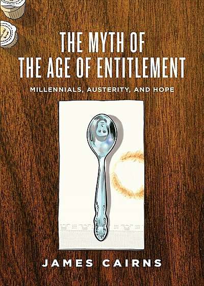 The Myth of the Age of Entitlement: Millennials, Austerity, and Hope, Paperback